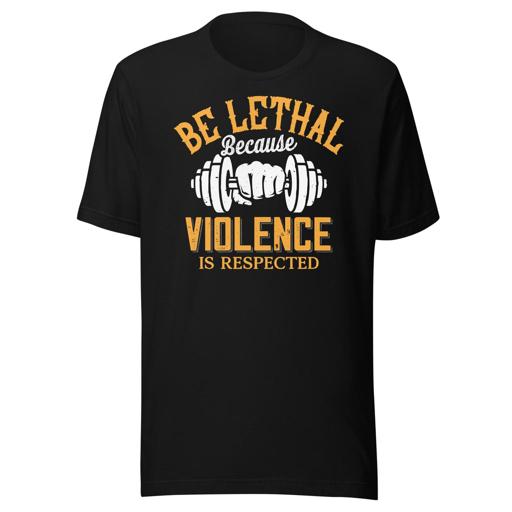 Be Lethal - Because Violence Is Respected (Veteran Shirt) - VeteranShirts