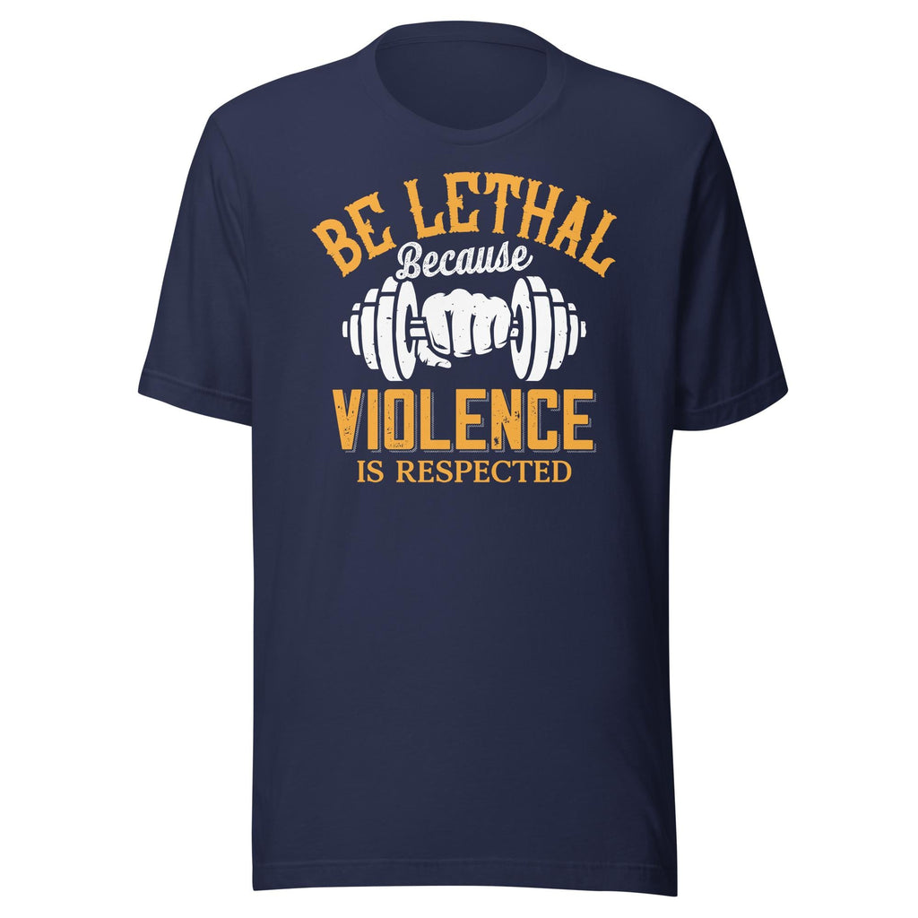 Be Lethal - Because Violence Is Respected (Veteran Shirt) - VeteranShirts